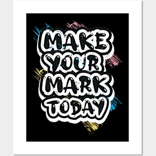 Make Your Mark Today Motivational And Inspirational Posters and Art